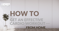 How to Get an Effective Cardio Workout At Home